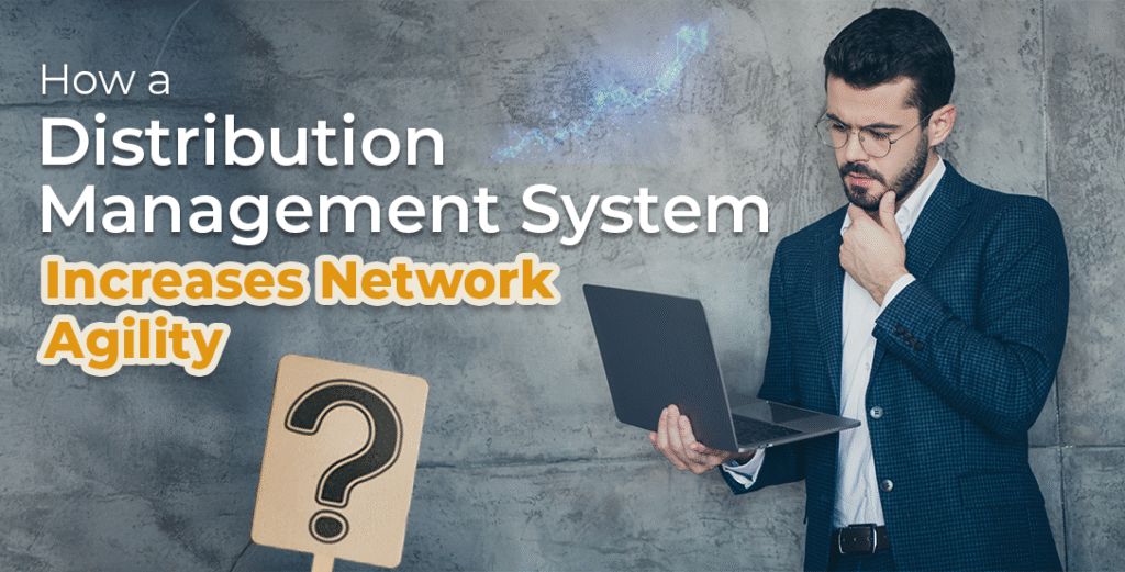 How a Distribution Management System Increases Network Agility?