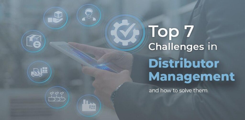 Top 7 Challenges in Distributor Management, and How to Solve Them